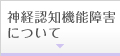 神経認知機能障害について